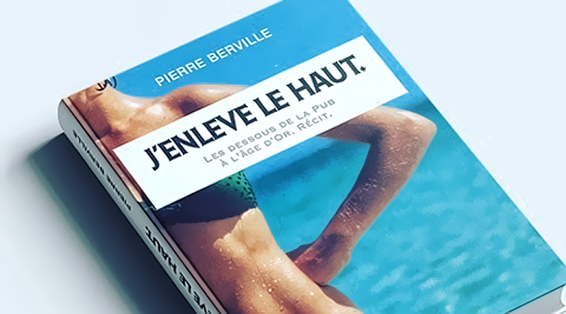 J’enlève le haut, Les dessous de la Pub à l’âge d’or, Pierre Berville