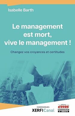 Le management est mort, vive le management !: Changez vos croyances et certitudes