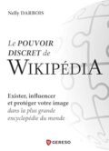Le pouvoir discret de Wikipédia: Exister, influencer et protéger votre image dans la plus grande encyclopédie du monde